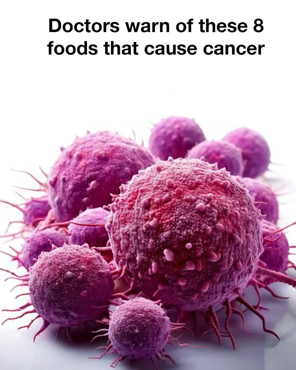 Doctor warn of these 8 food that cáue cancer