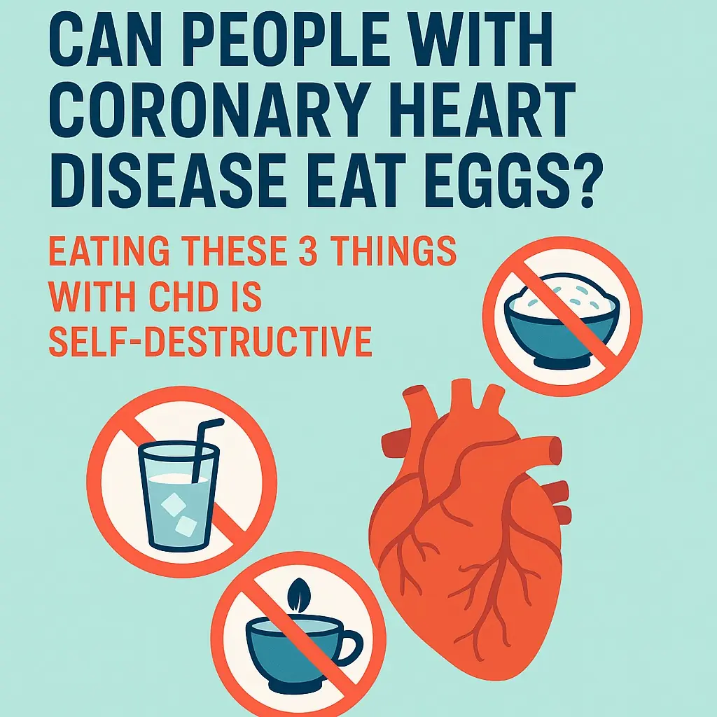 Can People with Coronary Heart Disease Eat Eggs? Experts Say: Eating These 3 Things with Coronary Heart Disease Is Self-Destructive