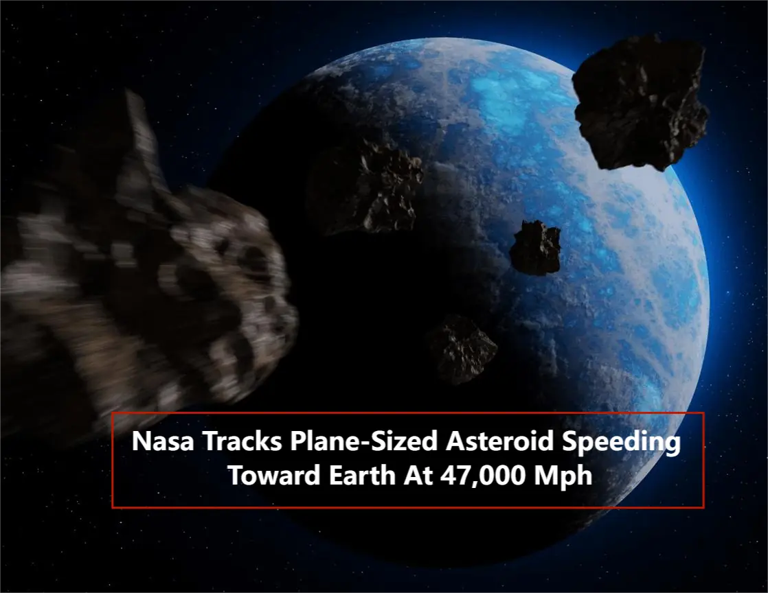 NASA Monitors Plane-Sized Asteroid Speeding Toward Earth at 47,000 MPH