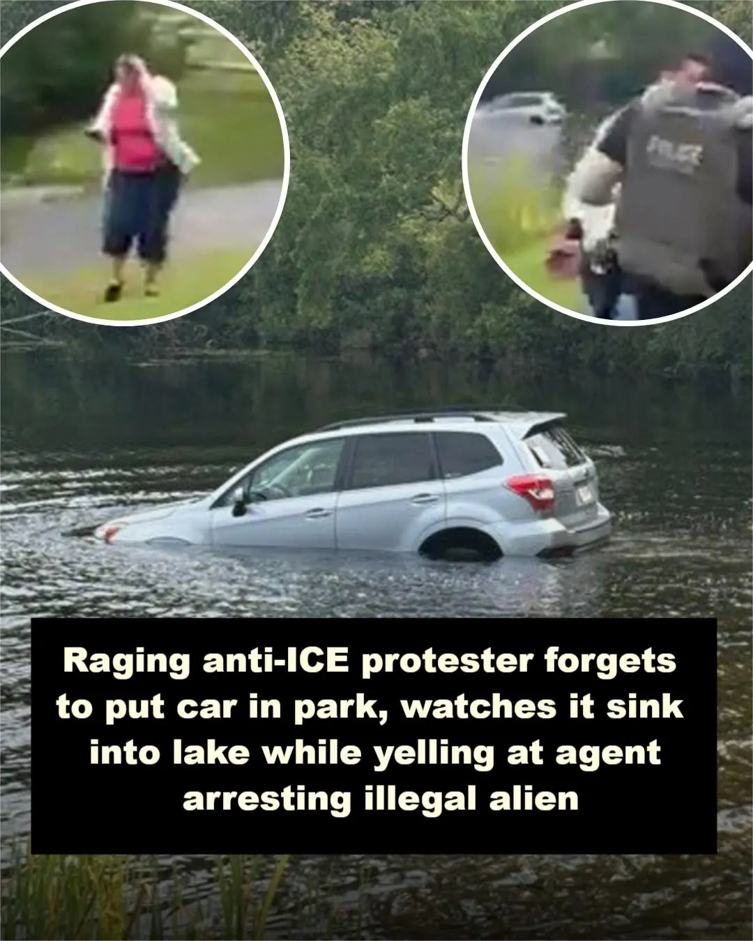 Raging anti-ICE protester forgets to put car in park, watches it sink into lake while yelling at agent arresting illegal alien